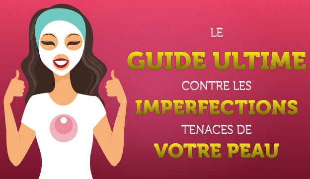 Guide ultime contre les imperfections tenaces de la peau